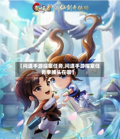 【问道手游探案任务,问道手游探案任务李捕头在哪】