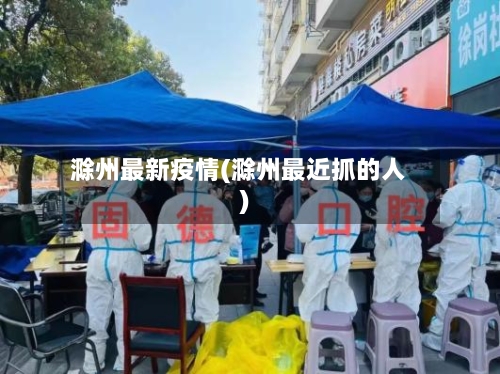 滁州最新疫情(滁州最近抓的人)