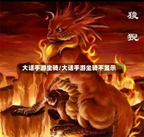大话手游坐骑/大话手游坐骑不显示-第2张图片