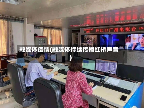 融媒体疫情(融媒体持续传播红桥声音)-第2张图片