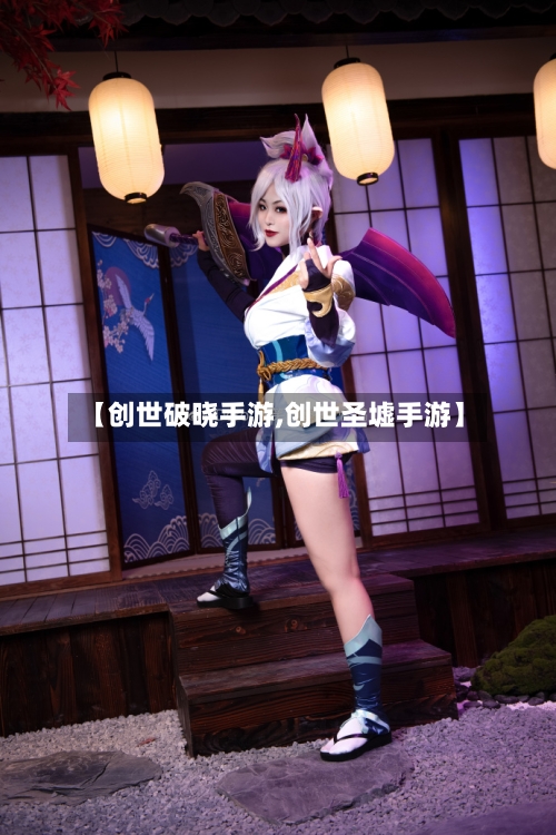 【创世破晓手游,创世圣墟手游】
