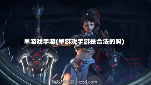 早游戏手游(早游戏手游是合法的吗)