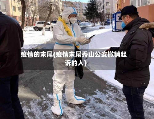疫情的末尾(疫情末尾秀山公安撤销起诉的人)