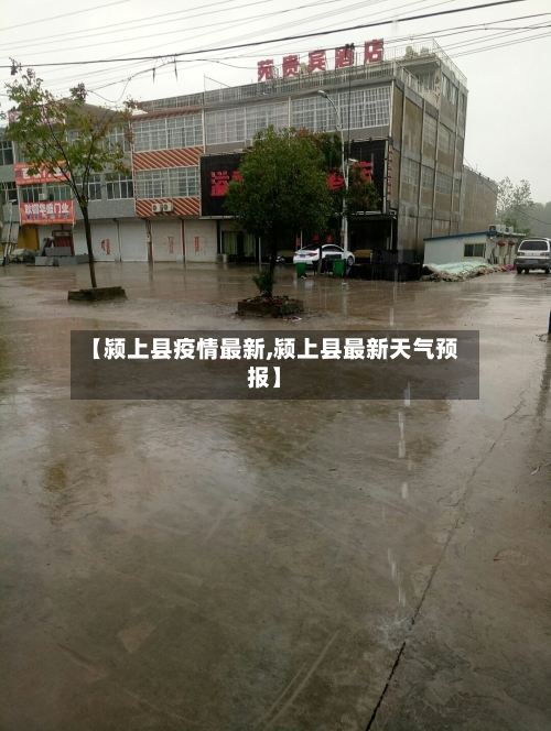 【颍上县疫情最新,颍上县最新天气预报】-第2张图片