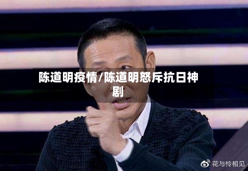 陈道明疫情/陈道明怒斥抗日神剧-第2张图片