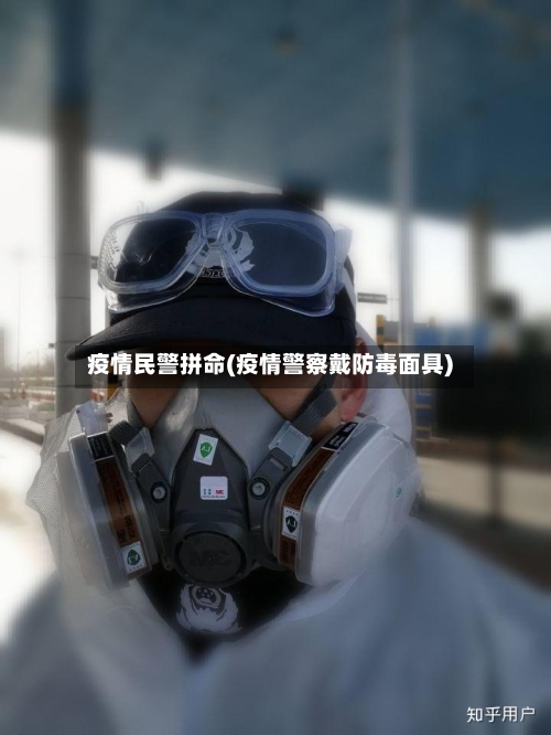 疫情民警拼命(疫情警察戴防毒面具)