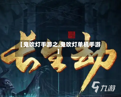 【鬼吹灯手游之,鬼吹灯单机手游】-第3张图片