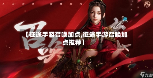 【征途手游召唤加点,征途手游召唤加点推荐】