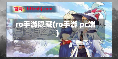 ro手游隐藏(ro手游 pc端)