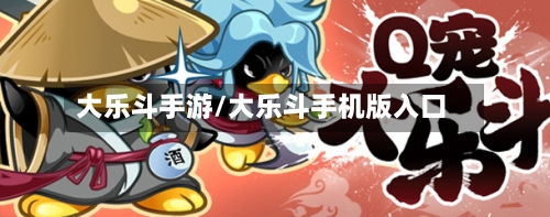 大乐斗手游/大乐斗手机版入口
