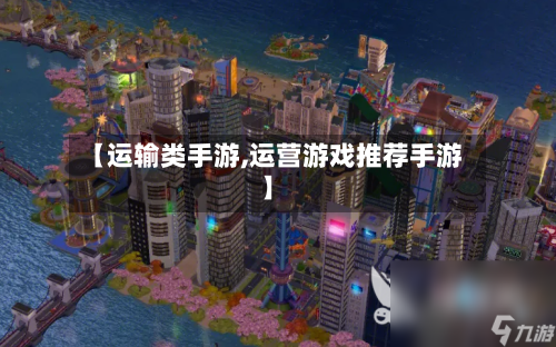【运输类手游,运营游戏推荐手游】-第2张图片