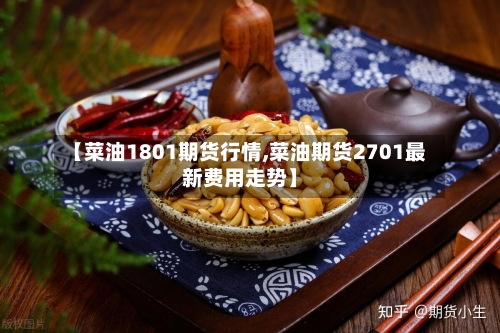 【菜油1801期货行情,菜油期货2701最新费用走势】-第2张图片