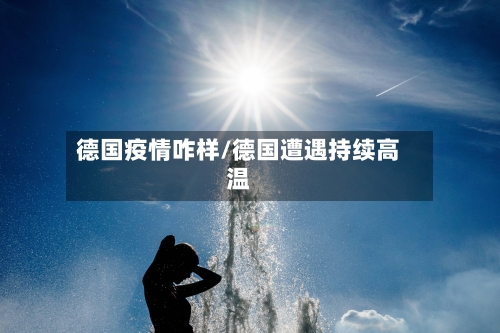 德国疫情咋样/德国遭遇持续高温