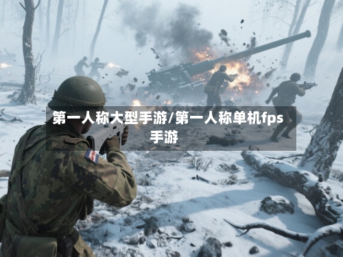 第一人称大型手游/第一人称单机fps手游