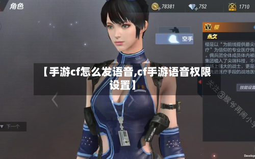 【手游cf怎么发语音,cf手游语音权限设置】-第3张图片