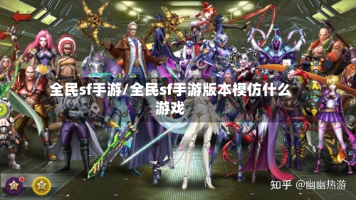 全民sf手游/全民sf手游版本模仿什么游戏