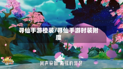 寻仙手游橙装/寻仙手游时装附魔-第3张图片