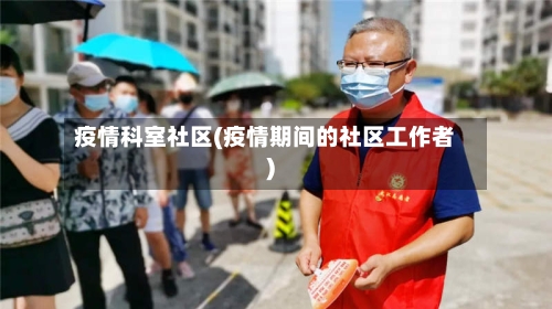 疫情科室社区(疫情期间的社区工作者)